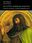 Jak czytać wizerunki świętych. Leksykon atrybutów i symboli hagiograficznych - Outlet - Józef Marecki