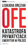 OFE Katastrofa prywatyzacji emerytur w Polsce - Leokadia Oręziak