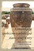 Komunikacja społeczno - symboliczna starożytnej Krety. Próba charakterystyki okresu minojskiego - Robert Grochowski