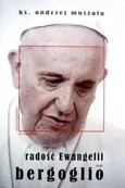 Radość Ewangelii Jorge Bergoglio - Andrzej Muszala