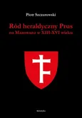 Ród heraldyczny Prus na Mazowszu w XIII-XVI wieku - Outlet - Piotr Szczurowski