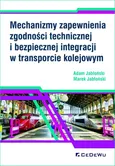 Mechanizmy zapewnienia zgodności technicznej i bezpiecznej integracji w transporcie kolejowym - Adam Jabłoński