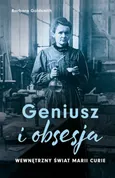 Geniusz i obsesja. Wewnętrzny świat Marii Curie - Barbara Goldsmith