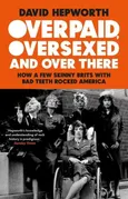 Overpaid, Oversexed and Over There - David Hepworth