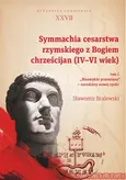 Symmachia cesarstwa rzymskiego z Bogiem chrześcijan (IV-VI wiek). T. 1 - Sławomir Bralewski