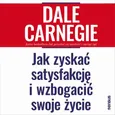 Jak zyskać satysfakcję i wzbogacić swoje życie - Dale Carnegie