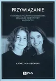 Przywiązanie w kontekście wrażliwości rodzicielskiej, socjalizacji oraz wpływów kulturowych - Katarzyna Lubiewska