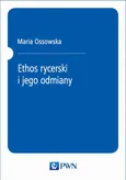 Ethos rycerski i jego odmiany - Maria Ossowska