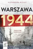 Warszawa 1944. Tragiczne Powstanie - Alexandra Richie