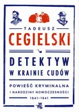 Detektyw w krainie cudów. Powieść kryminalna i narodziny nowoczesności (1841-1941) - Tadeusz Cegielski