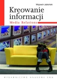 Kreowanie informacji. Media relations - Wojciech Jabłoński