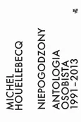 Niepogodzony. Antologia osobista 1991–2013 - Michel Houellebecq