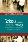 Szkoła miejscem (nie)(do)rozwoju - Anita Famuła-Jurczak