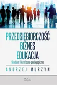 Przedsiębiorczość - biznes - edukacja - Andrzej Murzyn