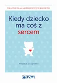 Kiedy dziecko ma coś z sercem - Wojciech Szczepański