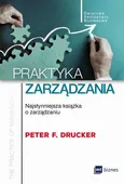 Praktyka zarządzania. Najsłynniejsza książka o zarządzaniu - Peter F. Drucker