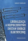 Liberalizacja a bezpieczeństwo dostaw energii elektrycznej - Andrzej T. Szablewski