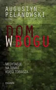 Dom w Bogu. Medytacja na temat Księgi Tobiasza - Augustyn Pelanowski