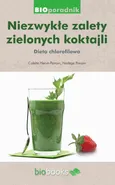 Niezwykłe zalety zielonych koktajli. Dieta chlorofilowa - Colette Herve-Pairain