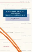 Poszukiwanie realności. Światopogląd polskiej prozy modernistycznej - Jerzy Franczak