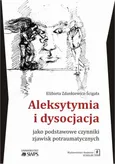 Aleksytymia i dysocjacja jako podstawowe czynniki zjawisk potraumatycznych - Elżbieta Zdankiewicz-Ścigała