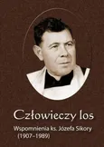 Człowieczy los. Wspomnienia ks. Józefa Sikory (1907-1989) - Józef Sikora