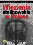 Więzienia stalinowskie w Polsce. System, codzienność, represje - Tadeusz Wolsza