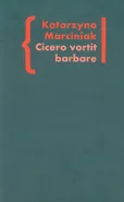 Cicero vortit barbare Przekłady mówcy jako narzędzie manipulacji ideologicznej - Katarzyna Marciniak