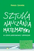 Sztuka nauczania matematyki w szkole podstawowej i gimnazjum - Danuta Zaremba
