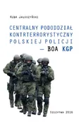 Centralny pododdział kontrterrorystyczny polskiej Policji – BOA KGP - Kuba Jałoszyński