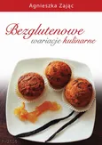 Bezglutenowe wariacje kulinarne - Agnieszka Zając
