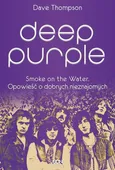 Deep Purple. Smoke on the Water. Opowieść o dobrych nieznajomych - Dave Thompson