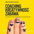 COACHING, KREATYWNOŚĆ, ZABAWA. Narzędzia rozwoju dla pasjonatów i profesjonalistów - Maciej Bennewicz