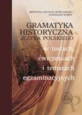 Gramatyka historyczna języka polskiego w testach, ćwiczeniach i tematach egzaminacyjnych - Krystyna Długosz-Kurczabowa