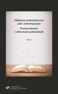 Edukacja polonistyczna jako zobowiązanie. Powszechność i elitarność polonistyki. T. 1