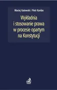 Wykładnia i stosowanie prawa w procesie opartym na Konstytucji - Maciej Gutowski