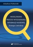 Modelowanie procesu wyszukiwania informacji naukowej. Strategie i interakcje - 03 Modelowanie strategii i interakcji  - Arkadiusz Pulikowski