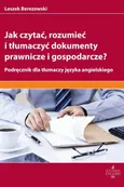 Jak czytać rozumieć i tłumaczyć dokumenty prawnicze i gospodarcze? - Leszek Berezowski
