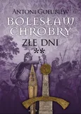 Bolesław Chrobry. Złe dni** - Antoni Gołubiew