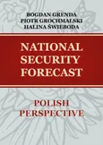 NATIONAL SECURITY FORECAST– POLISH PERSPECTIVE - ANALYSIS OF CURRENT SITUATION IN SELECTED AREAS - Bogdan Grenda