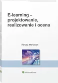 E-learning: projektowanie, organizowanie, realizowanie i ocena - Renata Marciniak