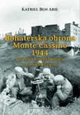 Bohaterska obrona Monte Cassino 1944. Aliancka kompromitacja na włoskiej ziemi - Katriel Ben Arie