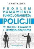 Problem pomówienia funkcjonariusza Policji w ujęciu prawnym i kryminologicznym - Anna Kalisz