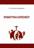 Dydaktyka katechezy - Stanisław Łabendowicz