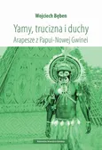 Yamy, trucizna i duchy. Arapesze z Papui-Nowej Gwinei - Wojciech Bęben
