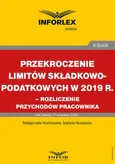Przekroczenie limitów składkowo-podatkowych w 2019 r. – rozliczenie przychodów pracownika - Izabela Nowacka