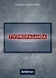 TVPropaganda. Za kulisami TVP. - Mariusz Kowalewski