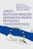 Aspekty polityczno-społeczne, ekonomiczne i prawne przyszłości Unii Europejskiej - Ireneusz Kraś