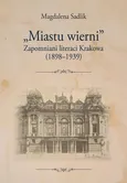 „Miastu wierni”. Zapomniani literaci Krakowa (1898–1939) - Magdalena Sadlik