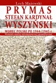 Prymas Stefan Kardynał Wyszyński wobec Polski po 1944/1945 r. - Lech Mażewski